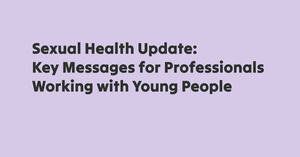 Image illustrating the news post `Sexual Health Update: Key Messages for Professionals Working with Young People`